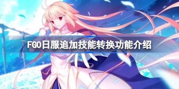 Introdução ao servidor japonês do FGO Função de conversão de habilidades adicionais