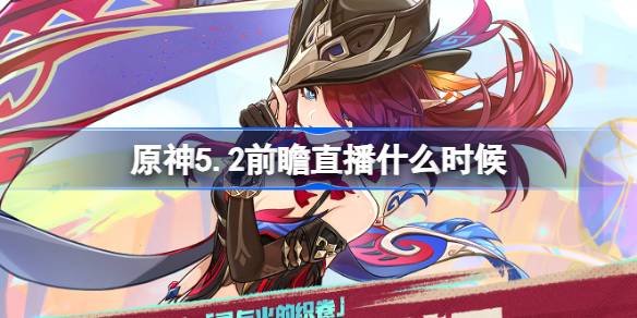 原神5.2前瞻直播什么时候