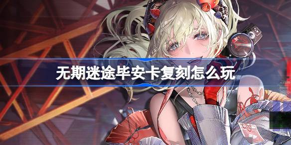 無期迷途畢安卡復刻怎麼玩